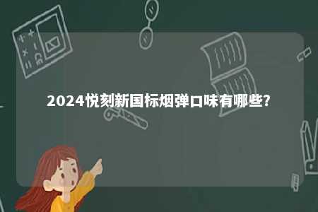 2024悦刻新国标烟弹口味有哪些？ 